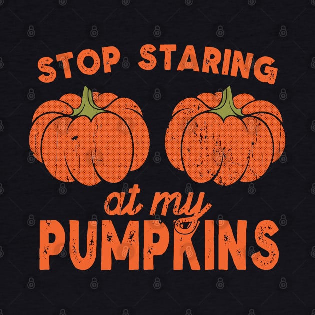 Stop Staring At My Pumpkins by BadDesignCo